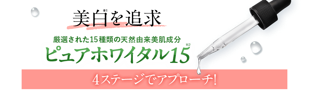 美白を追求/厳選された15種類の天然由来美肌成分ピュアホワイタル15。シミへとつながる4ステージでアプローチ！
