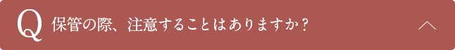 Q保管の際、注意することはありますか？